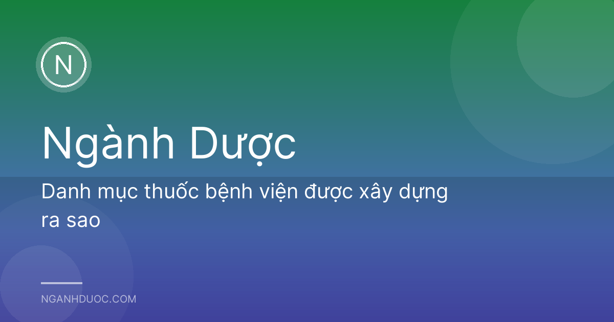 Danh mục thuốc bệnh viện được xây dựng ra sao
