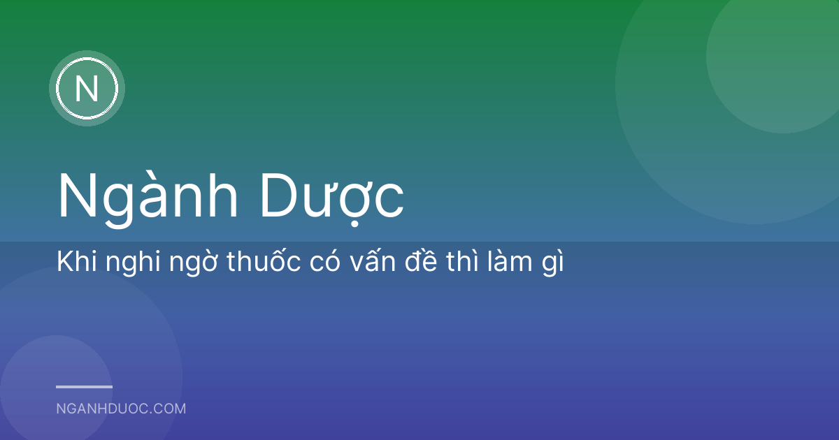 Khi nghi ngờ thuốc có vấn đề thì làm gì