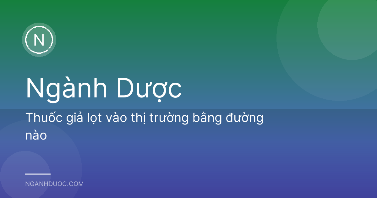 Thuốc giả lọt vào thị trường bằng đường nào