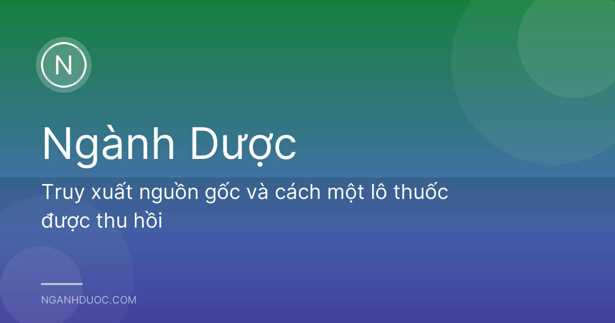 Truy xuất nguồn gốc và cách một lô thuốc được thu hồi